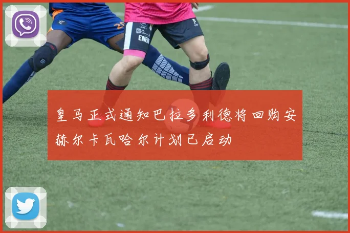 皇马正式通知巴拉多利德将回购安赫尔卡瓦哈尔计划已启动